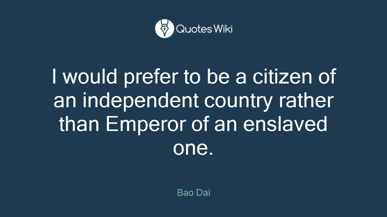 I would prefer to be a citizen of an independent country rather than Emperor of an enslaved one.
