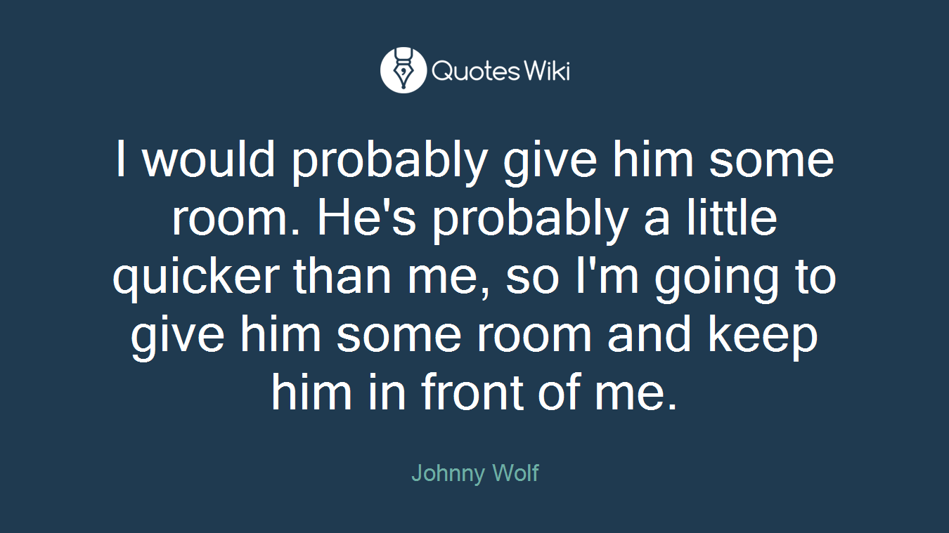 I would probably give him some room. He's probably a little quicker than me, so I'm going to give him some room and keep him in front of me.