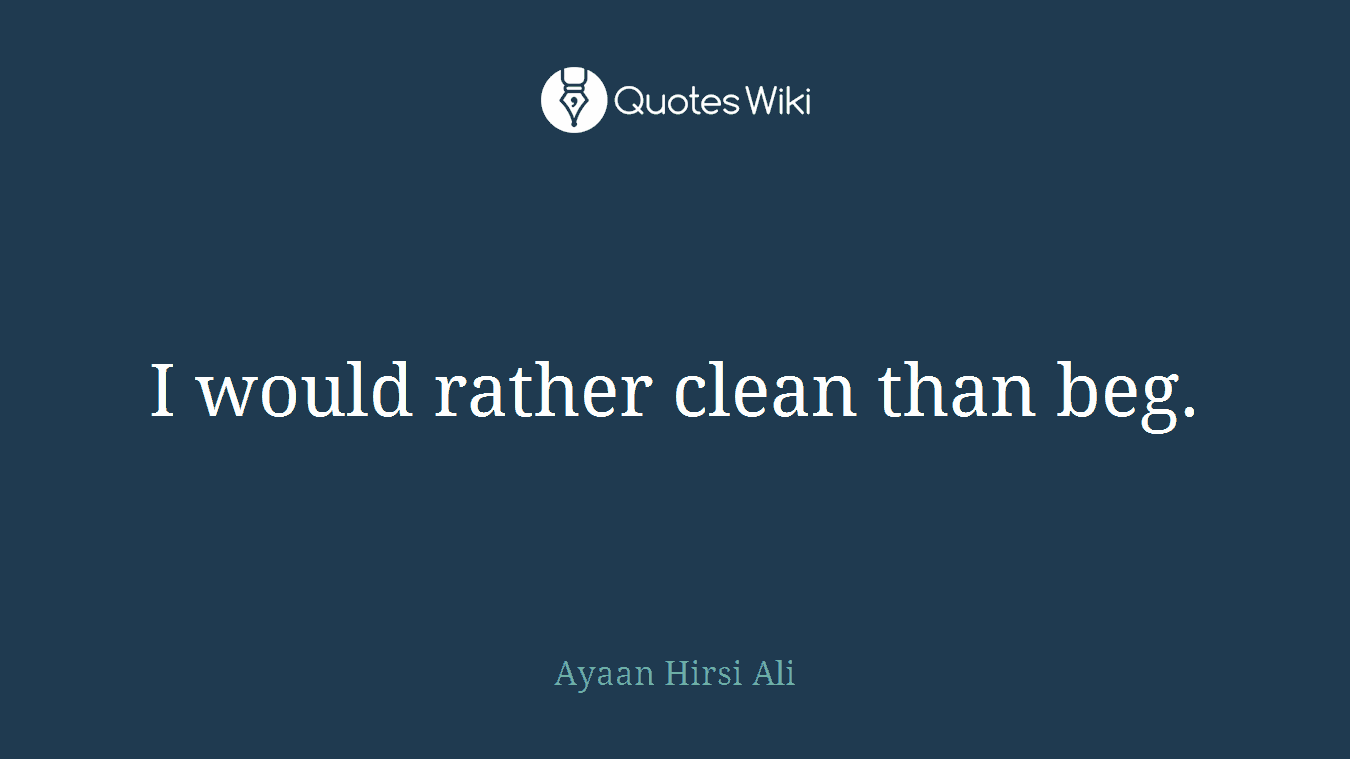 I would rather clean than beg.