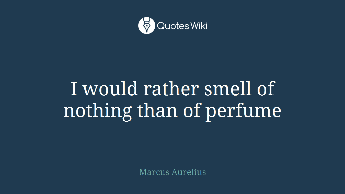 I would rather smell of nothing than of perfume