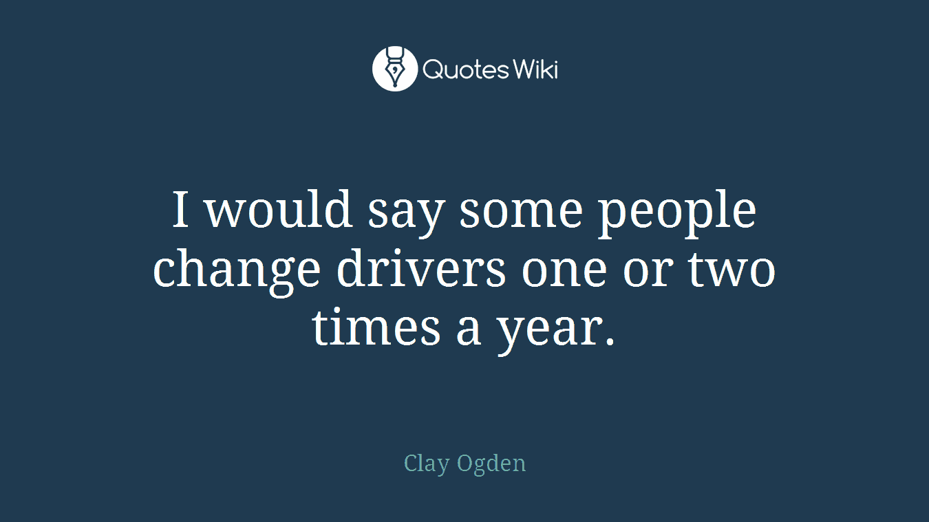 I would say some people change drivers one or two times a year.