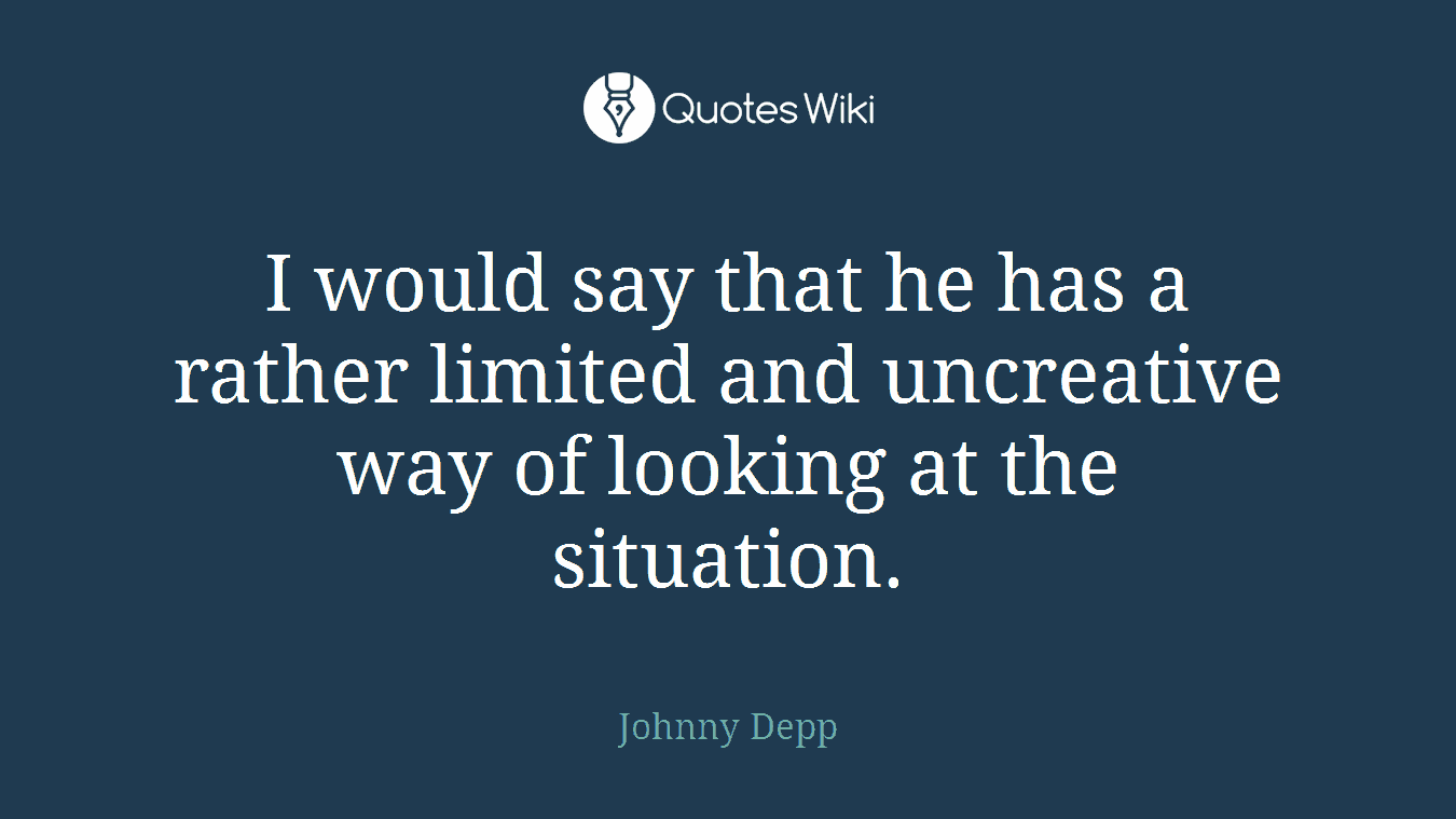 I would say that he has a rather limited and uncreative way of looking at the situation.