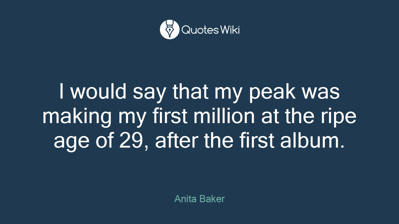 I would say that my peak was making my first million at the ripe age of 29, after the first album.