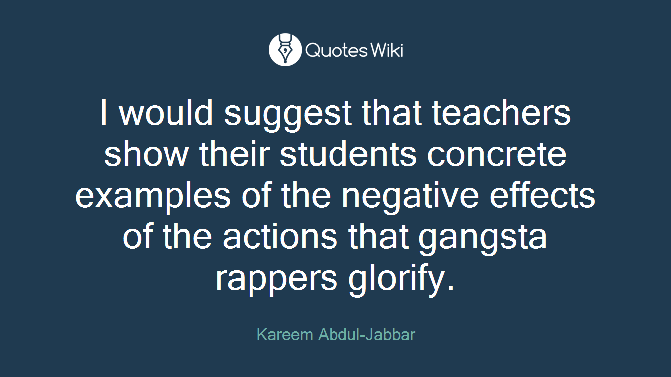 I would suggest that teachers show their students concrete examples of the negative effects of the actions that gangsta rappers glorify.