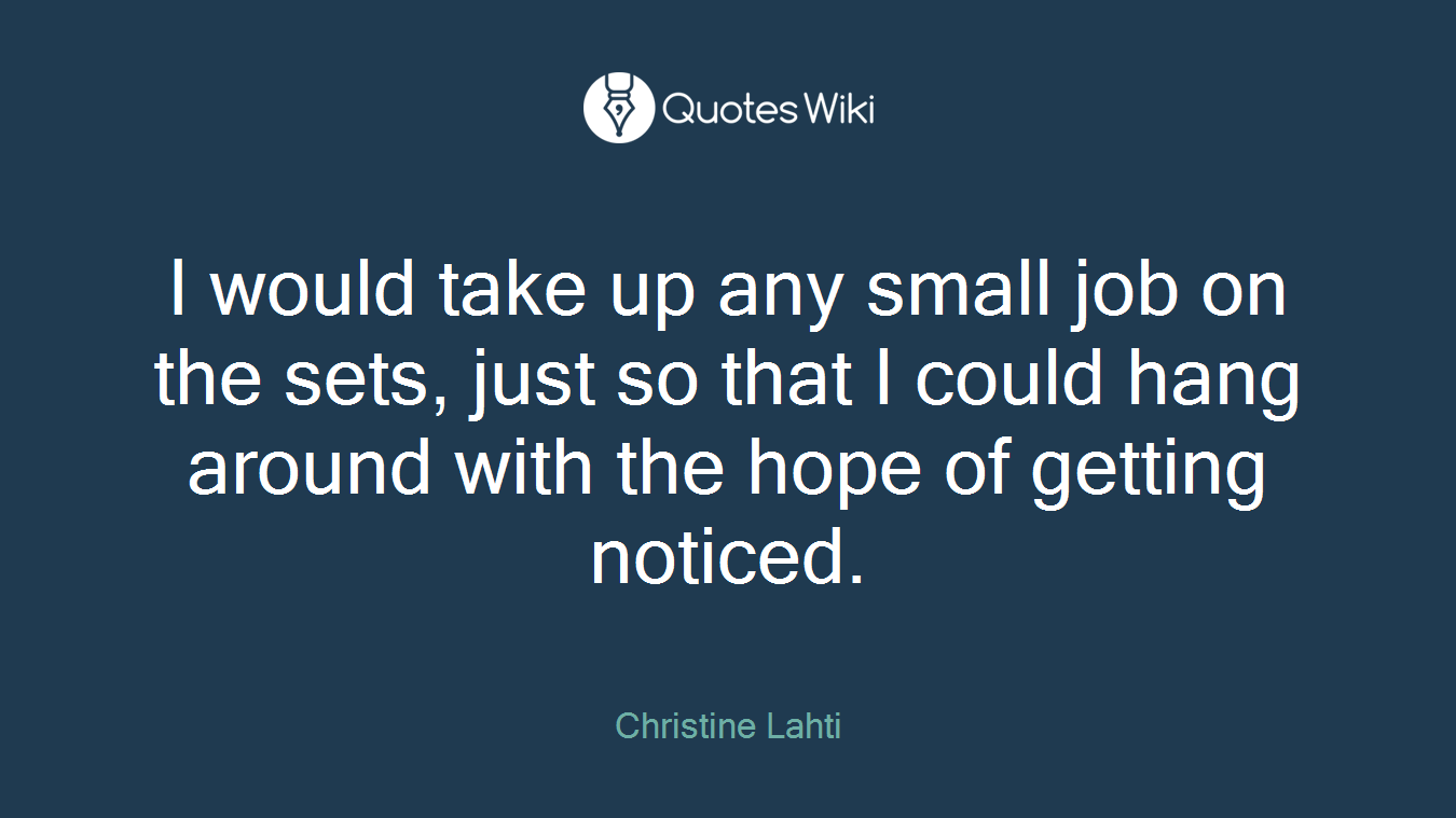 I would take up any small job on the sets, just so that I could hang around with the hope of getting noticed.