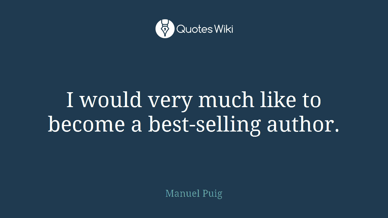 I would very much like to become a best-selling author.