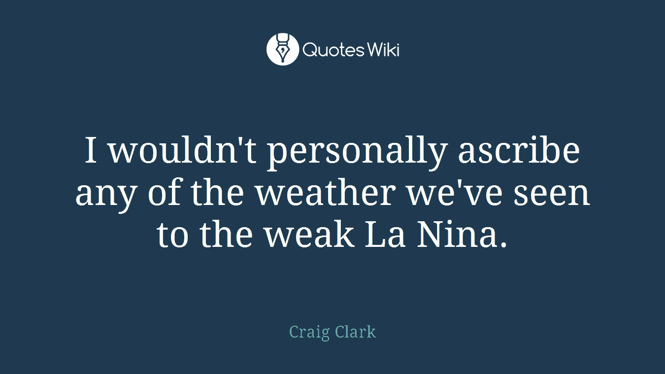 I wouldn't personally ascribe any of the weather we've seen to the weak La Nina.