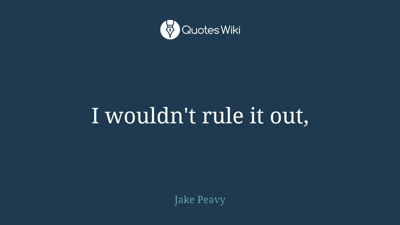 I wouldn't rule it out,