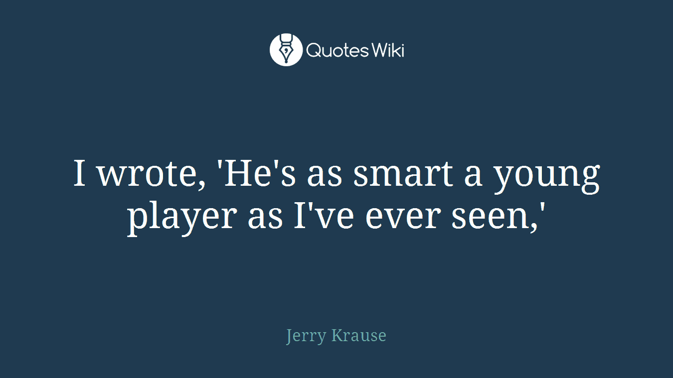 I wrote, 'He's as smart a young player as I've ever seen,'