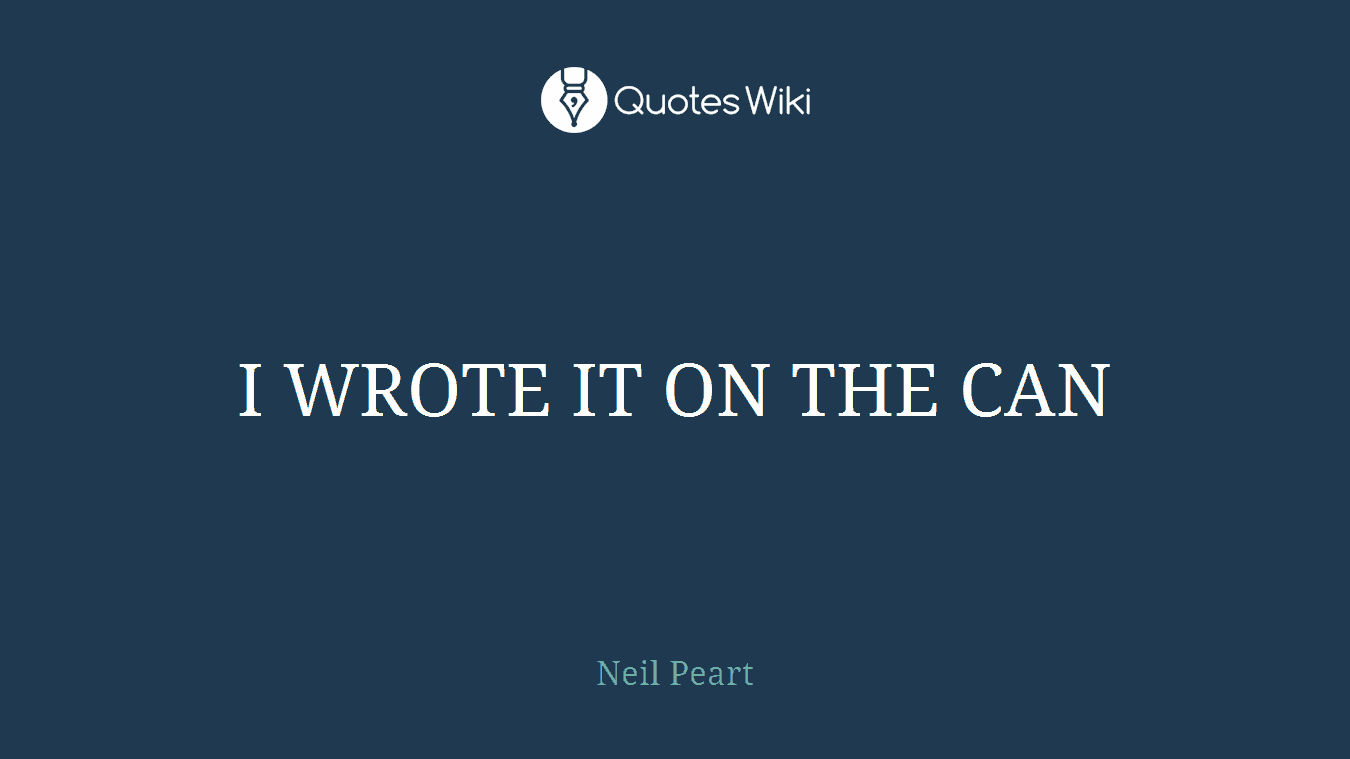 I WROTE IT ON THE CAN