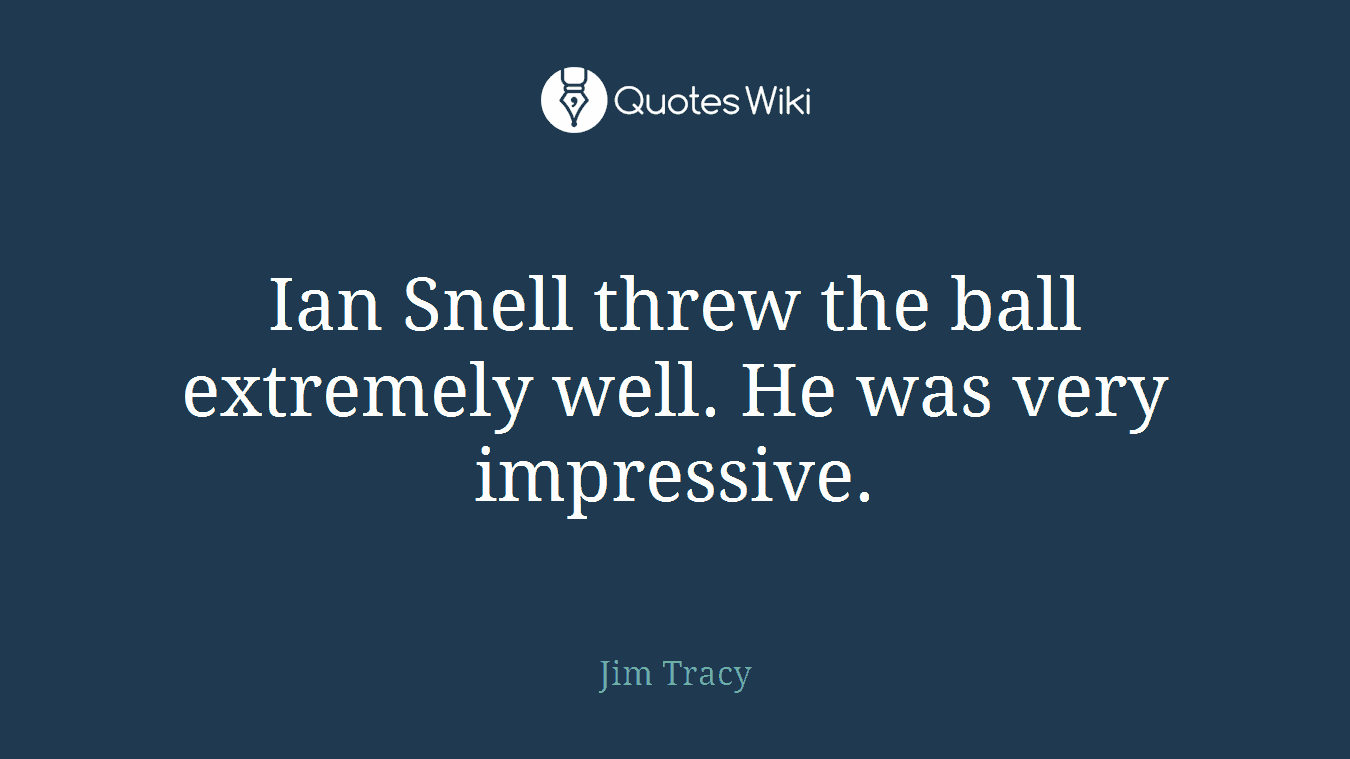 Ian Snell threw the ball extremely well. He was very impressive.