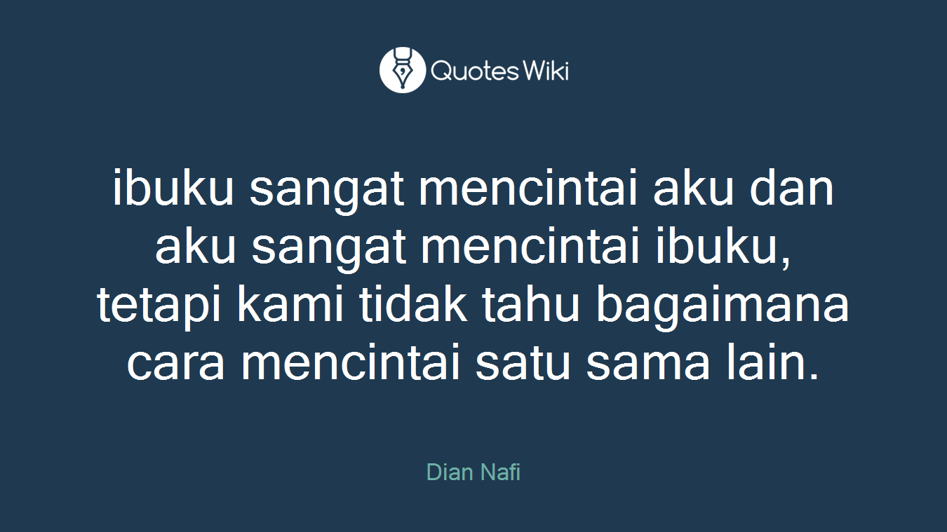 ibuku sangat mencintai aku dan aku sangat mencintai ibuku, tetapi kami tidak tahu bagaimana cara mencintai satu sama lain.