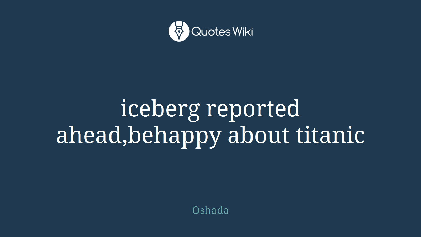 iceberg reported ahead,behappy about titanic