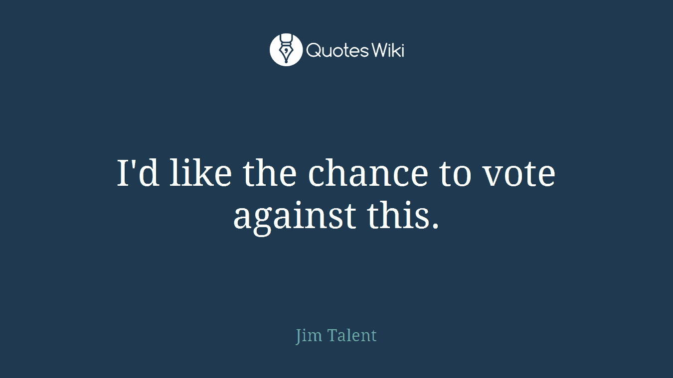 I'd like the chance to vote against this.