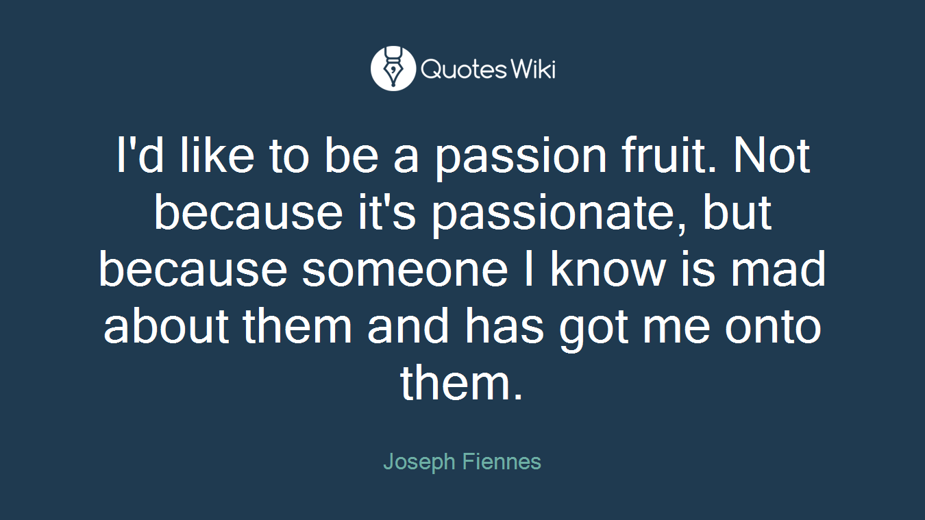 I'd like to be a passion fruit. Not because it's passionate, but because someone I know is mad about them and has got me onto them.