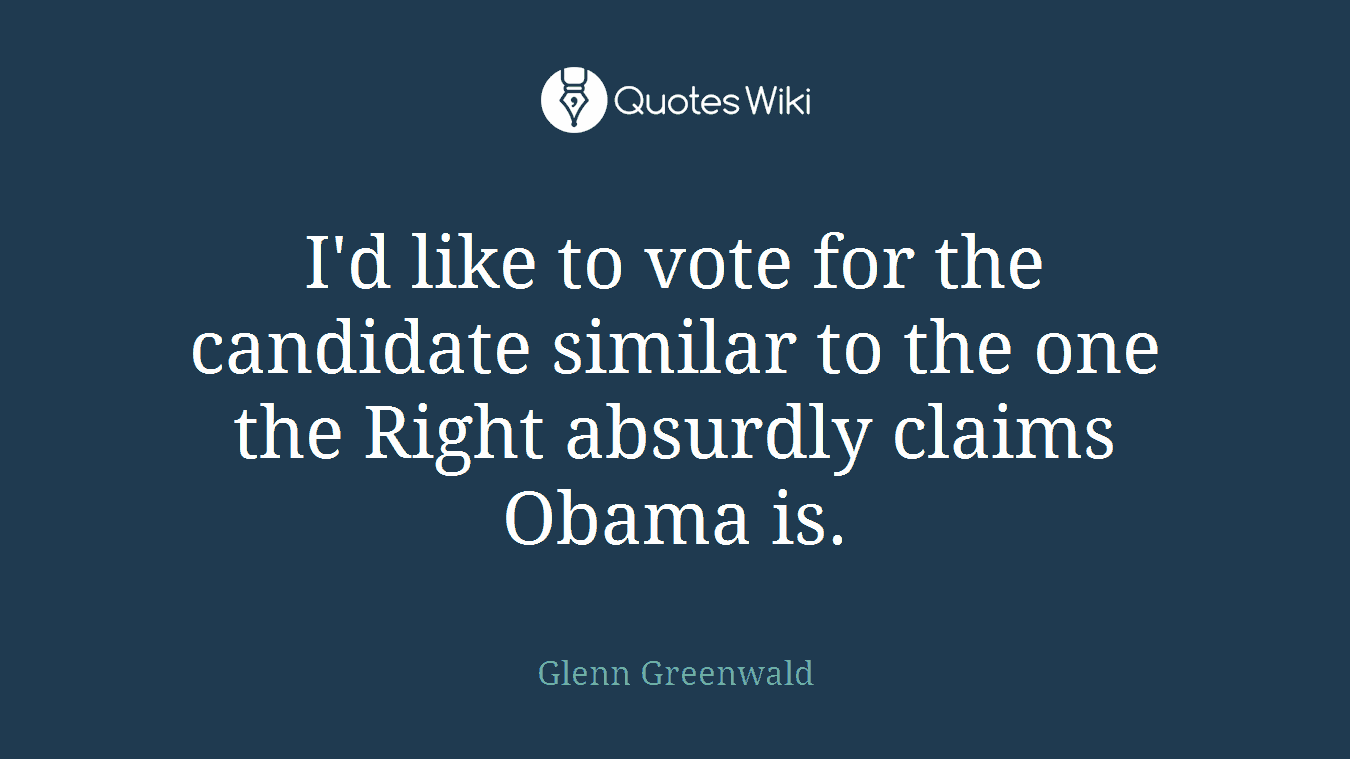 I'd like to vote for the candidate similar to the one the Right absurdly claims Obama is.