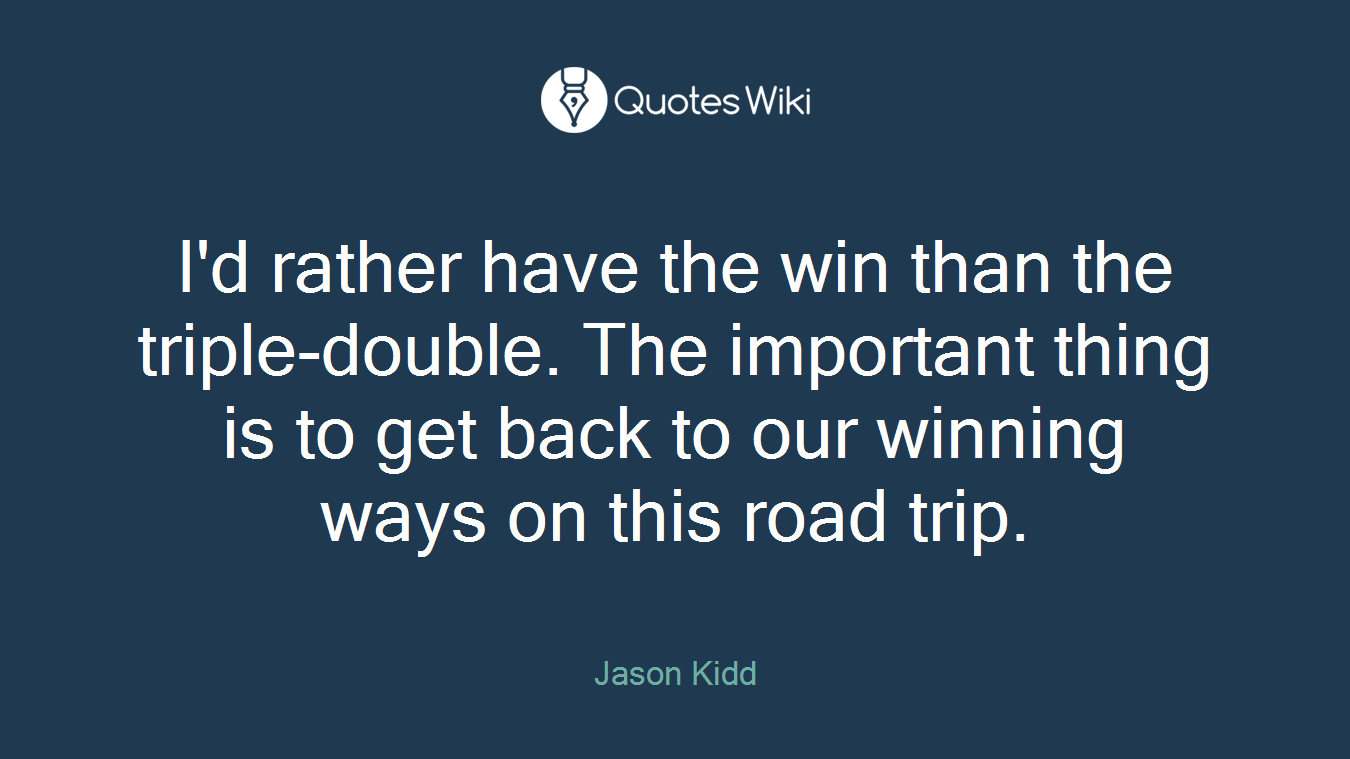 I'd rather have the win than the triple-double. The important thing is to get back to our winning ways on this road trip.