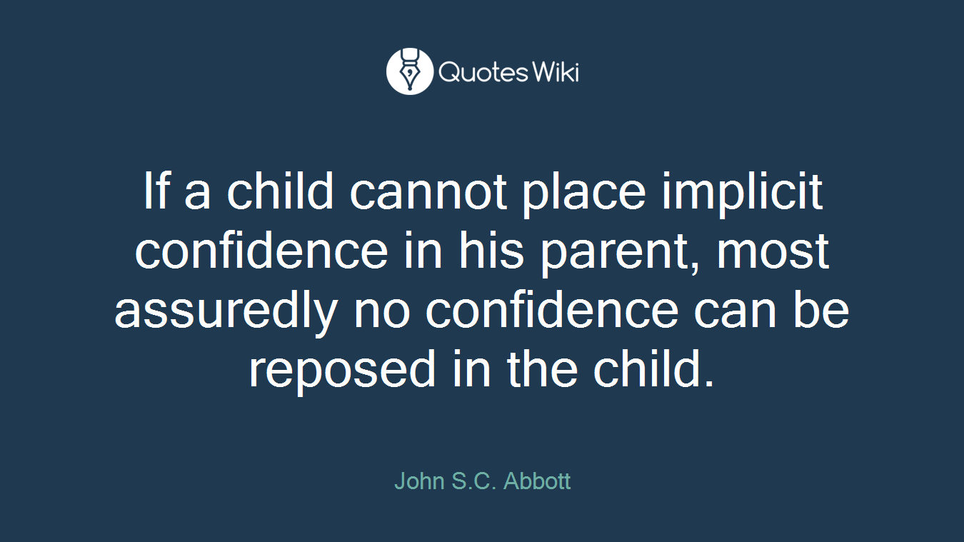 If a child cannot place implicit confidence in his parent, most assuredly no confidence can be reposed in the child.