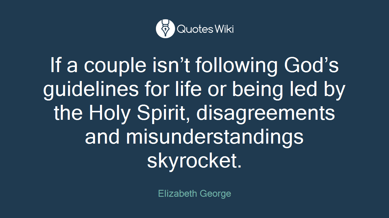 If a couple isn’t following God’s guidelines for life or being led by the Holy Spirit, disagreements and misunderstandings skyrocket.