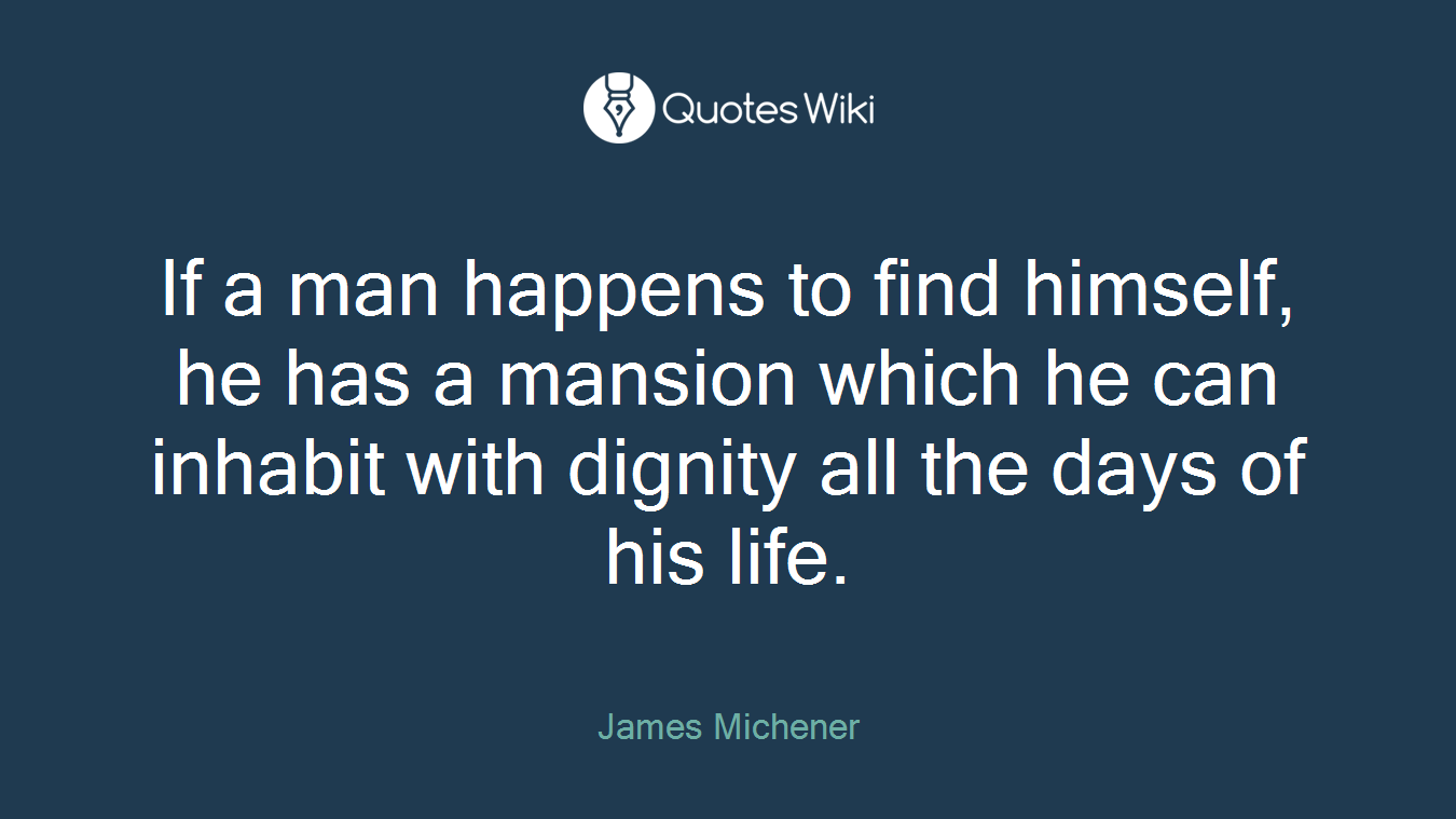 If a man happens to find himself, he has a mansion which he can inhabit with dignity all the days of his life.