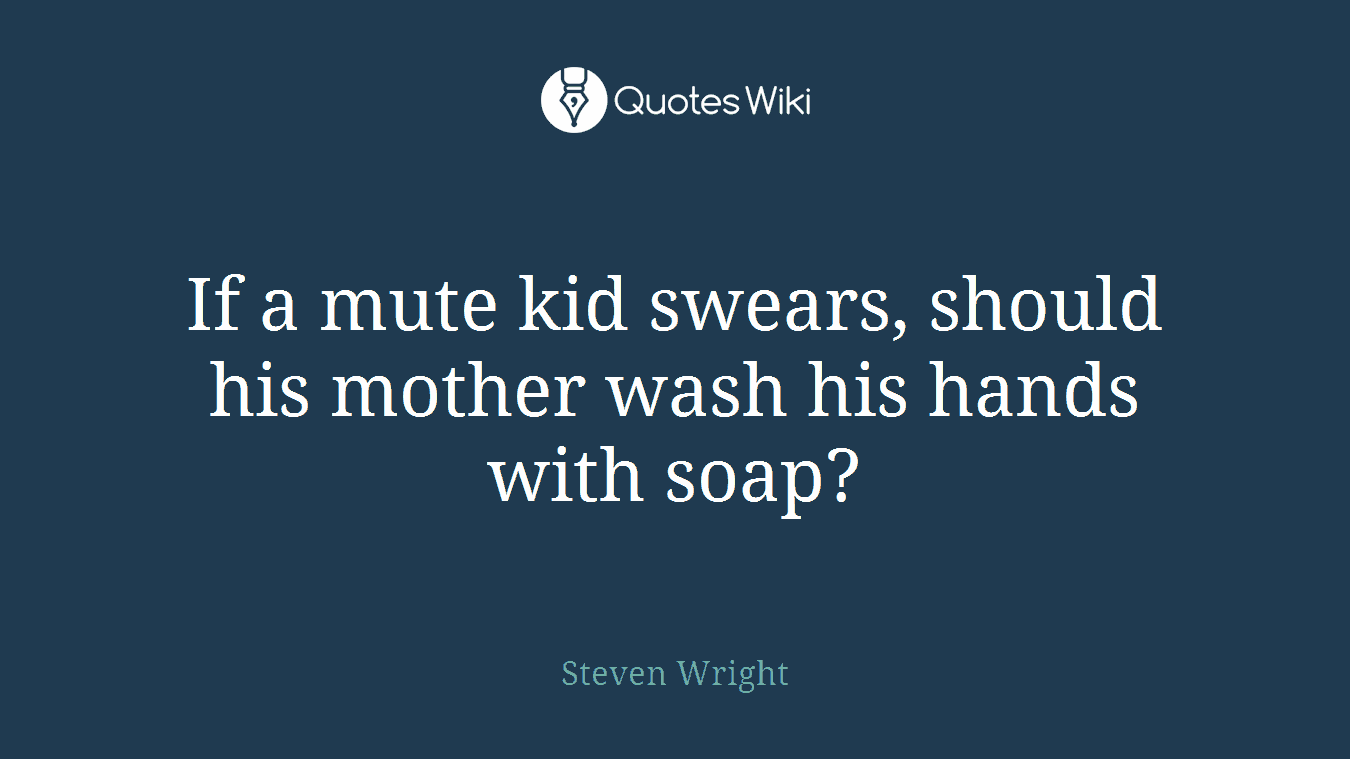 If a mute kid swears, should his mother wash his hands with soap?