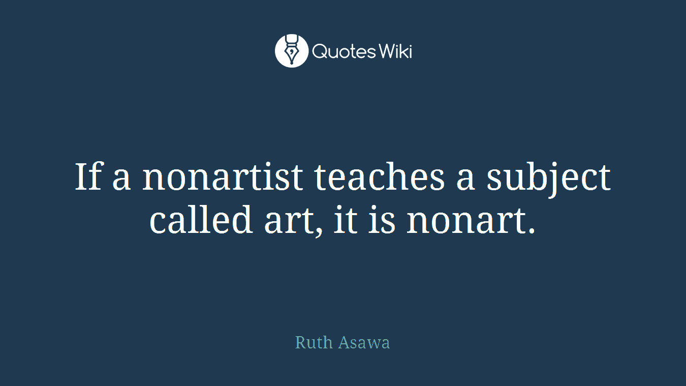 If a nonartist teaches a subject called art, it is nonart.