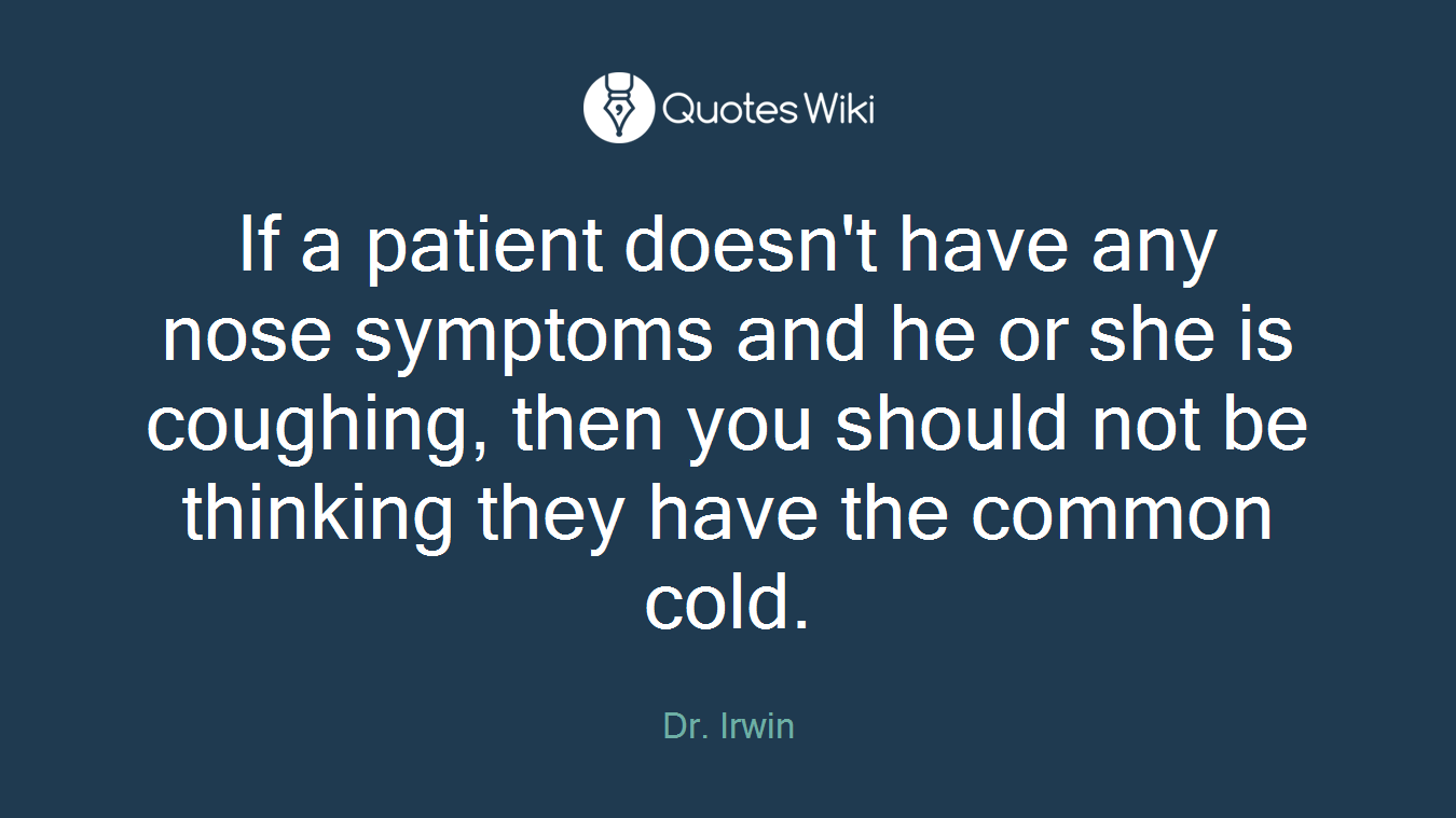 If a patient doesn't have any nose symptoms and he or she is coughing, then you should not be thinking they have the common cold.