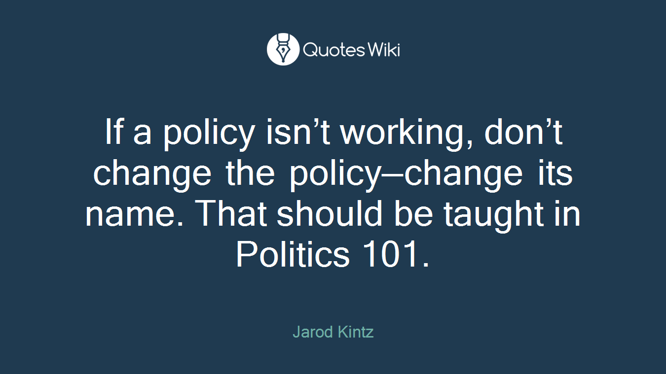 If a policy isn’t working, don’t change the policy—change its name. That should be taught in Politics 101.