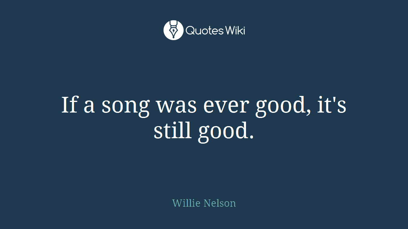 If a song was ever good, it's still good.