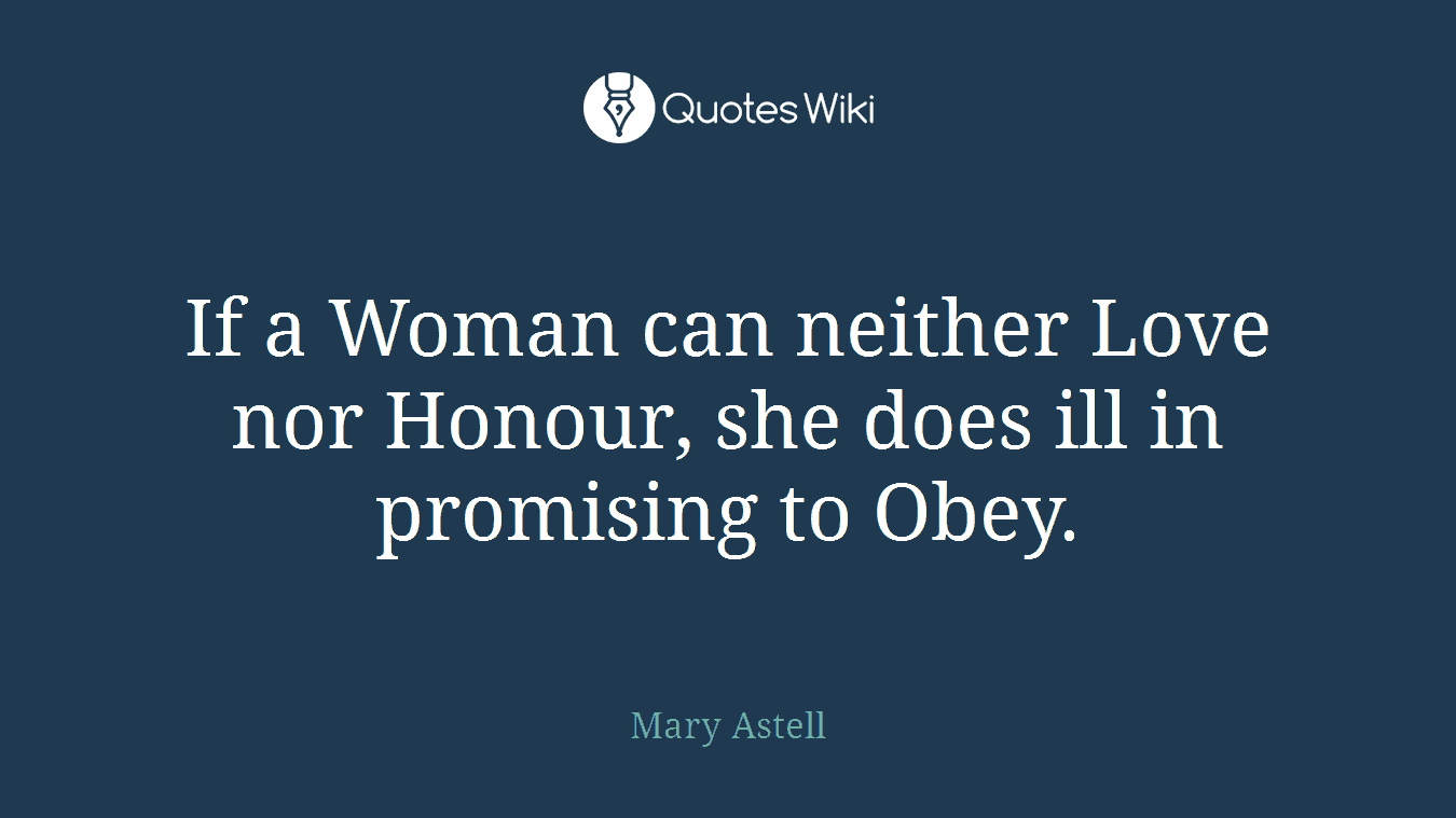 If a Woman can neither Love nor Honour, she does ill in promising to Obey.