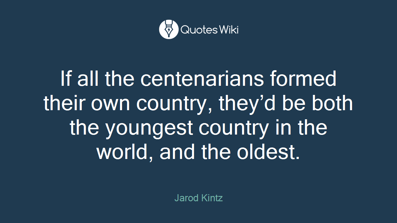 If all the centenarians formed their own country, they’d be both the youngest country in the world, and the oldest.