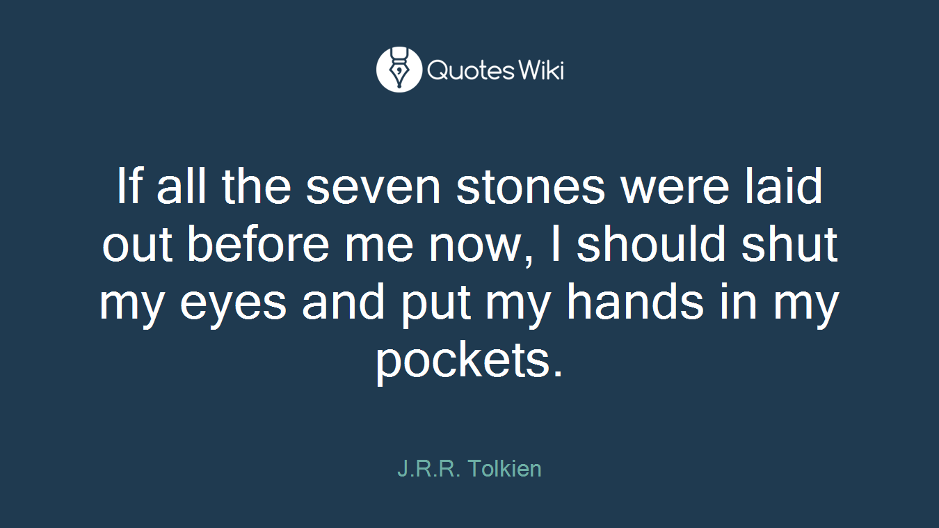 If all the seven stones were laid out before me now, I should shut my eyes and put my hands in my pockets.