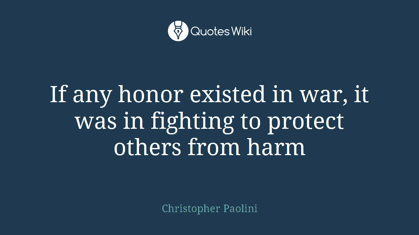 If any honor existed in war, it was in fighting to protect others from harm
