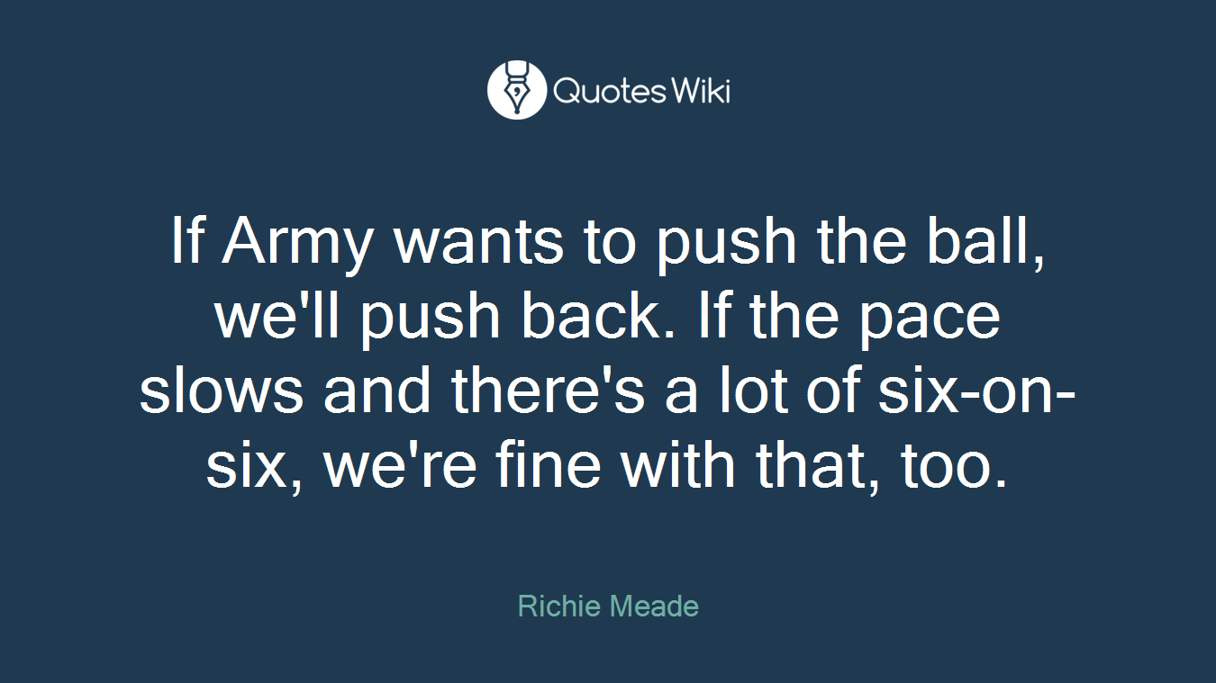 If Army wants to push the ball, we'll push back. If the pace slows and there's a lot of six-on-six, we're fine with that, too.