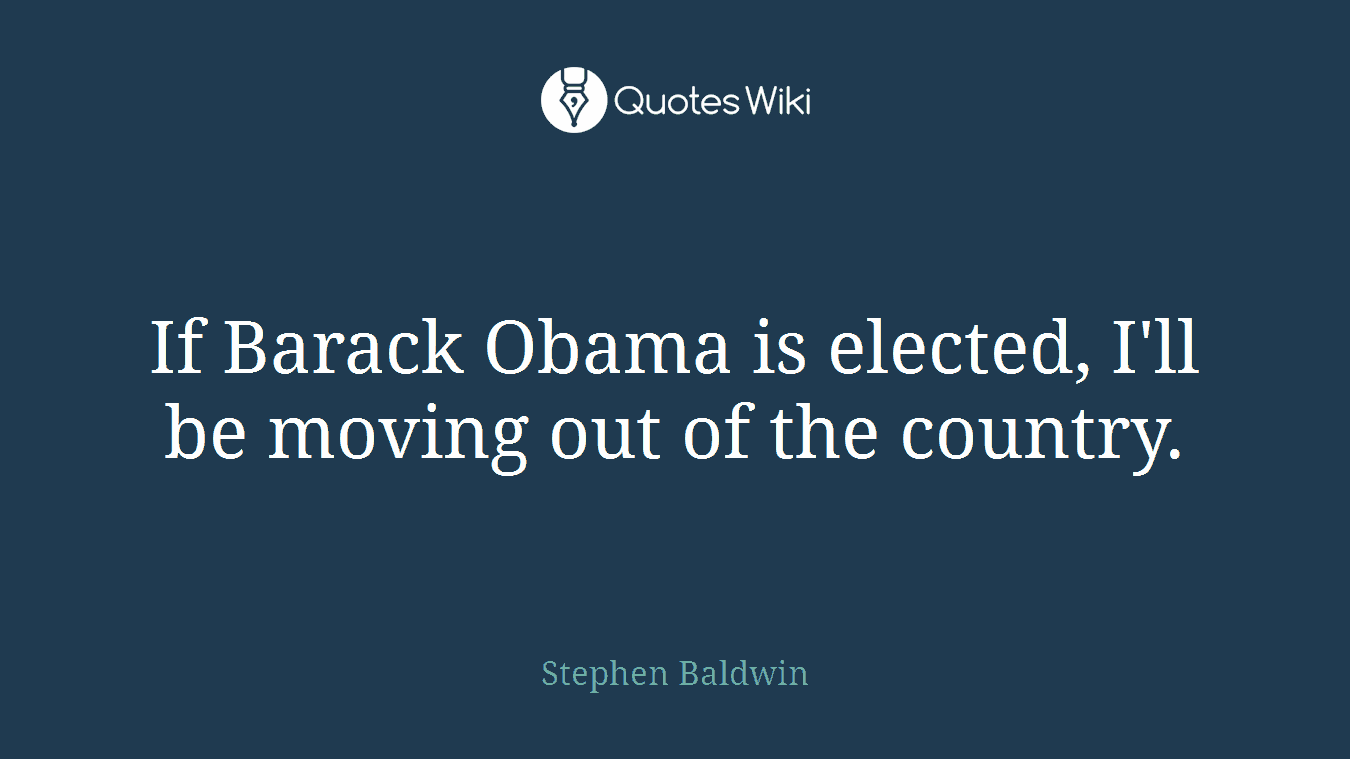 If Barack Obama is elected, I'll be moving out of the country.