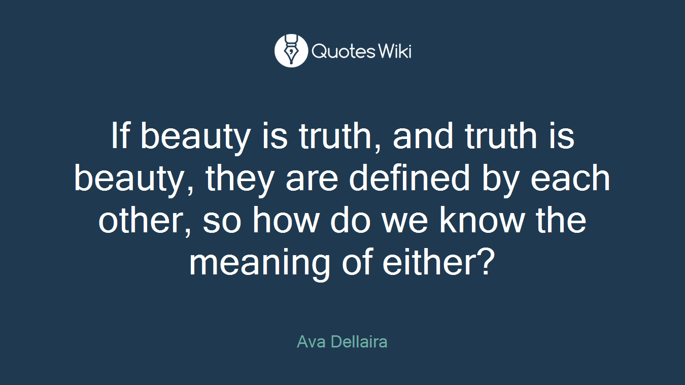 If beauty is truth, and truth is beauty, they are defined by each other, so how do we know the meaning of either?