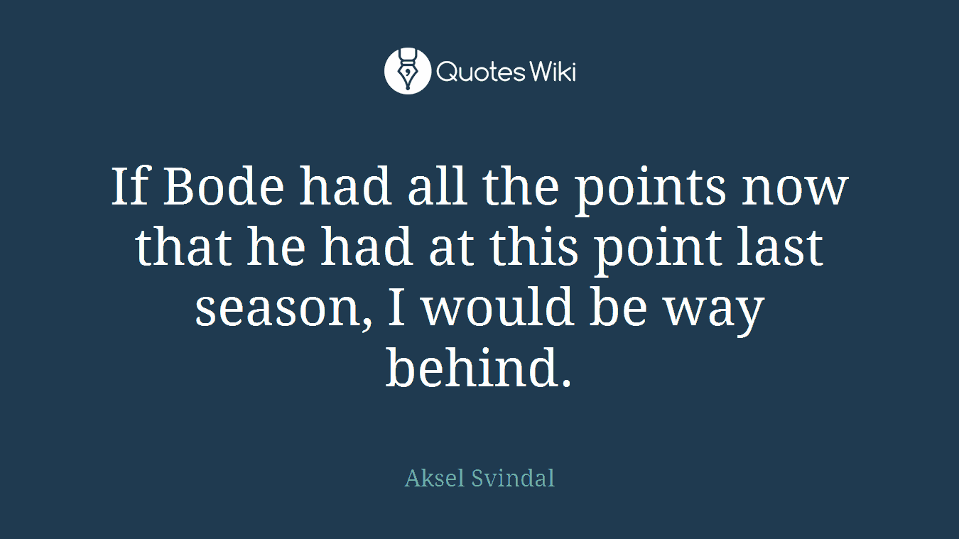 If Bode had all the points now that he had at this point last season, I would be way behind.