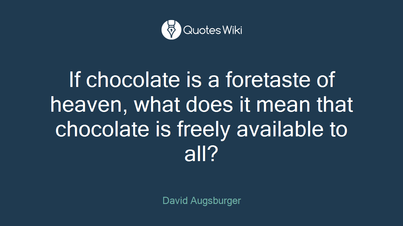 If chocolate is a foretaste of heaven, what does it mean that chocolate is freely available to all?