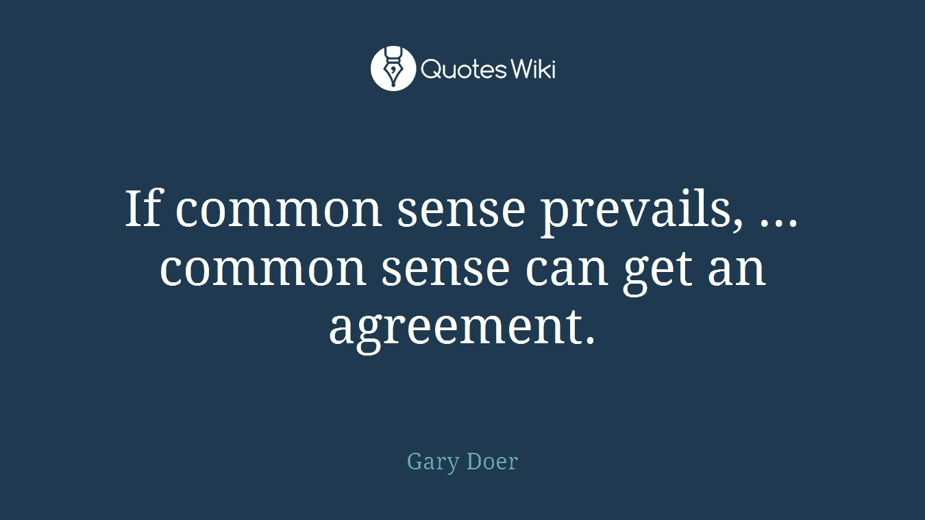 If common sense prevails, ... common sense can get an agreement.