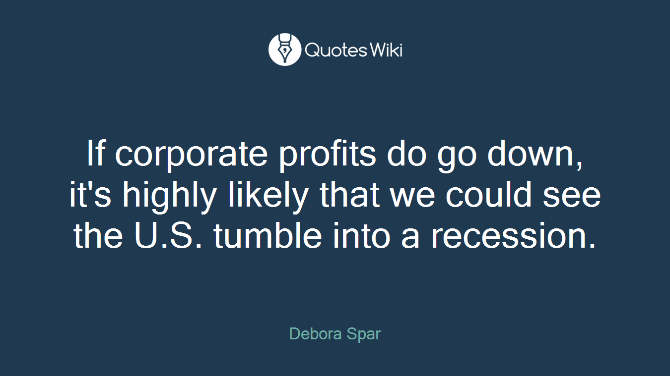 If corporate profits do go down, it's highly likely that we could see the U.S. tumble into a recession.
