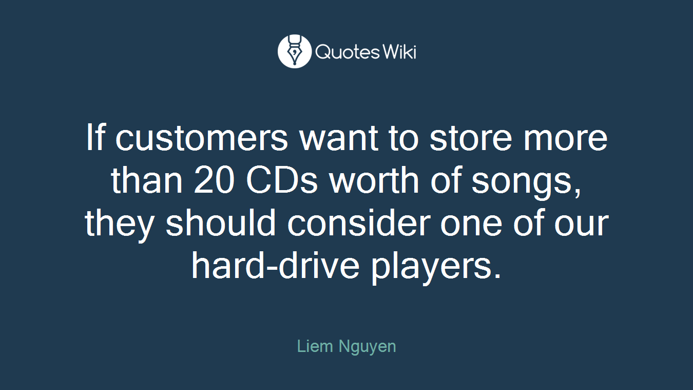 If customers want to store more than 20 CDs worth of songs, they should consider one of our hard-drive players.