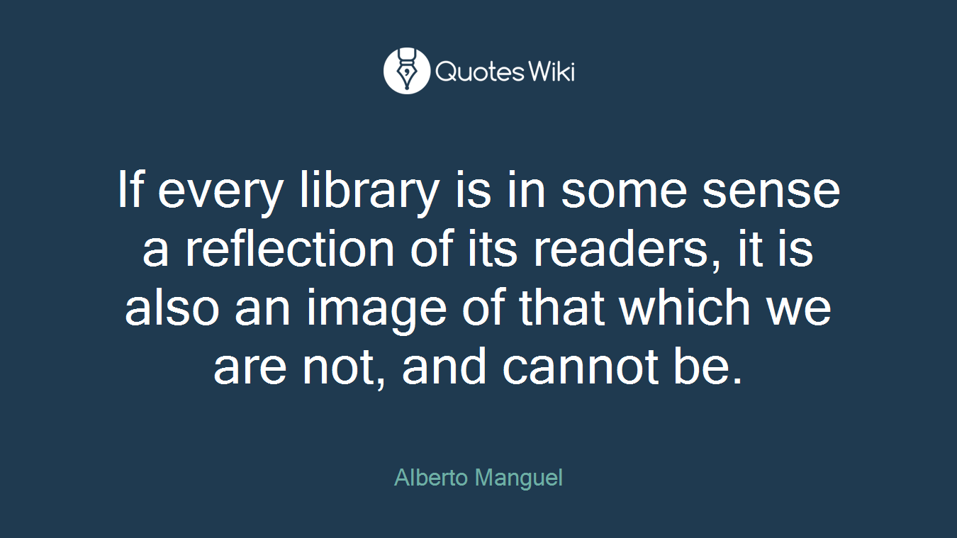 If every library is in some sense a reflection of its readers, it is also an image of that which we are not, and cannot be.