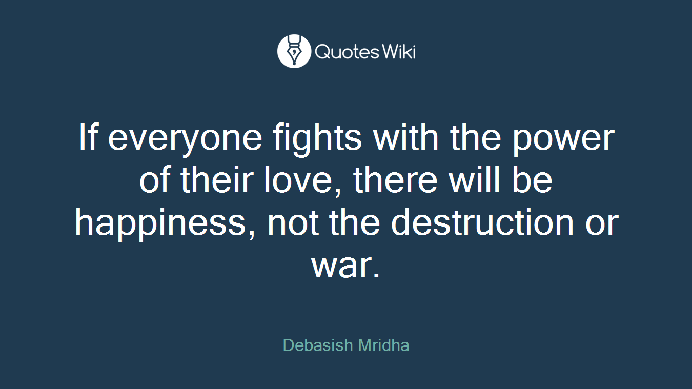 If everyone fights with the power of their love, there will be happiness, not the destruction or war.