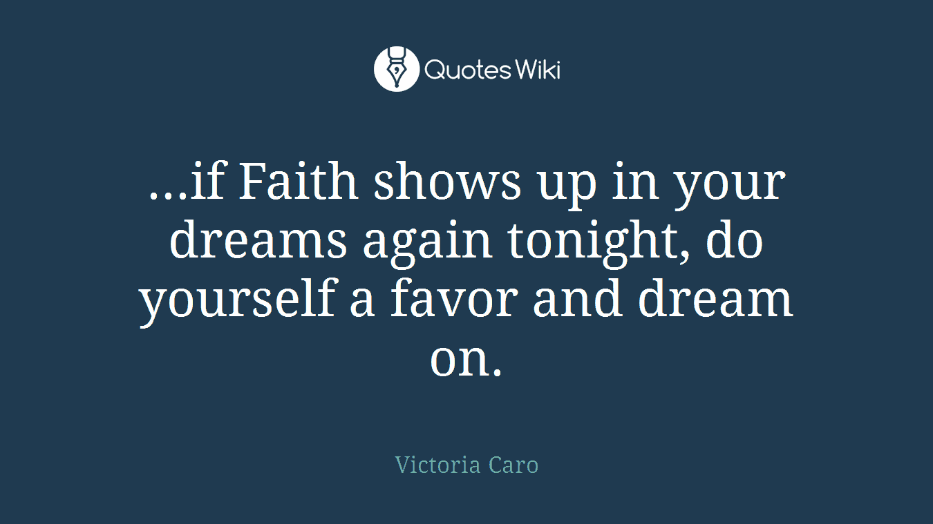 ...if Faith shows up in your dreams again tonight, do yourself a favor and dream on.