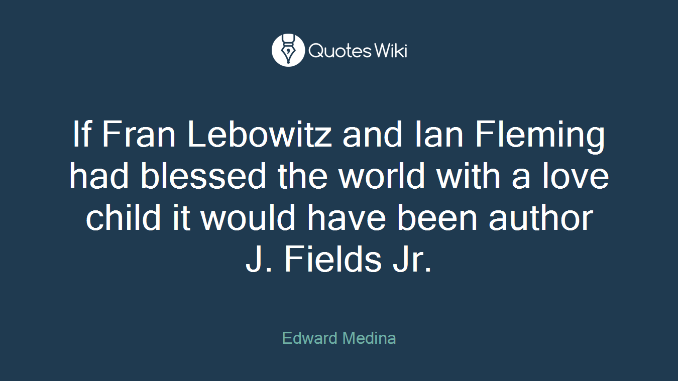 If Fran Lebowitz and Ian Fleming had blessed the world with a love child it would have been author J. Fields Jr.