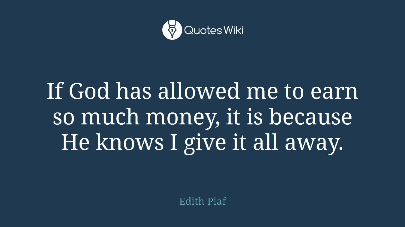 If God has allowed me to earn so much money, it is because He knows I give it all away.