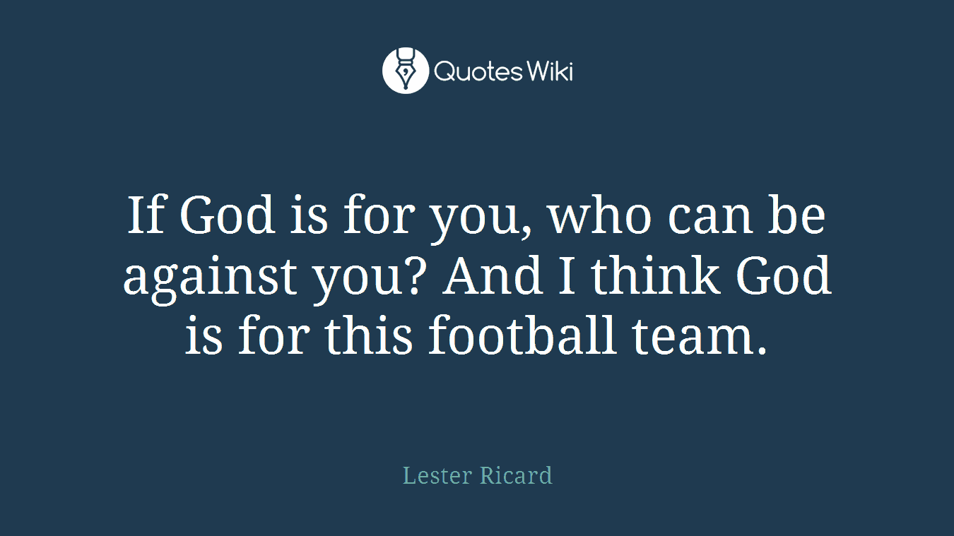 If God is for you, who can be against you? And I think God is for this football team.