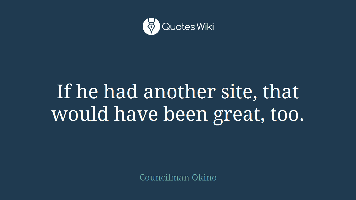 If he had another site, that would have been great, too.