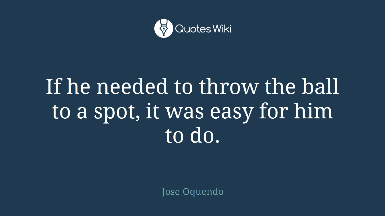 If he needed to throw the ball to a spot, it was easy for him to do.