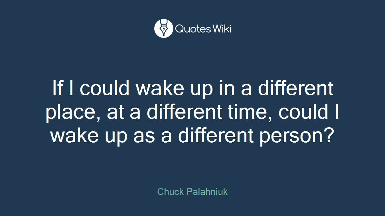 If I could wake up in a different place, at a different time, could I wake up as a different person?